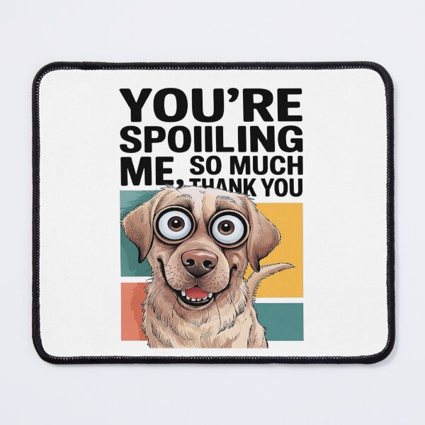 Item preview, You’re Spoiling Me So Much, Thank You – Funny Dog Lover Design designed and sold by Cool-cat-art.