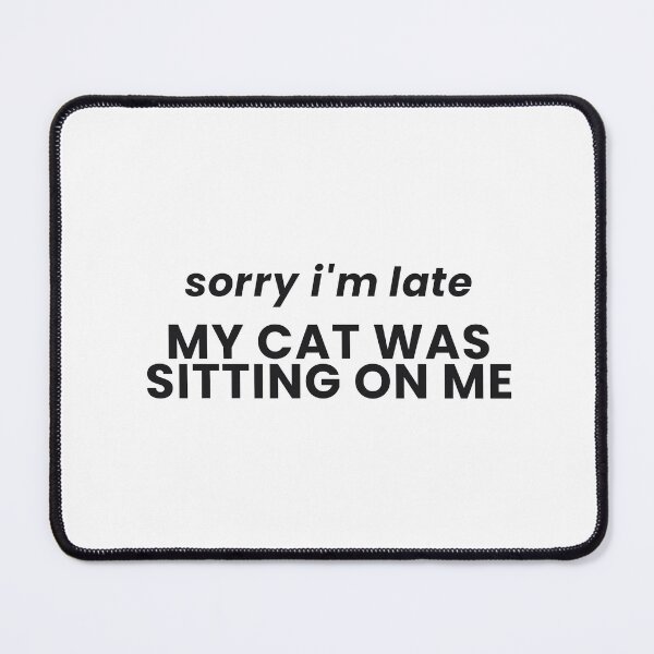 Item preview, Sorry I'm Late My Cat Was Sitting On Me Funny Cat Tee designed and sold by 7Four1.