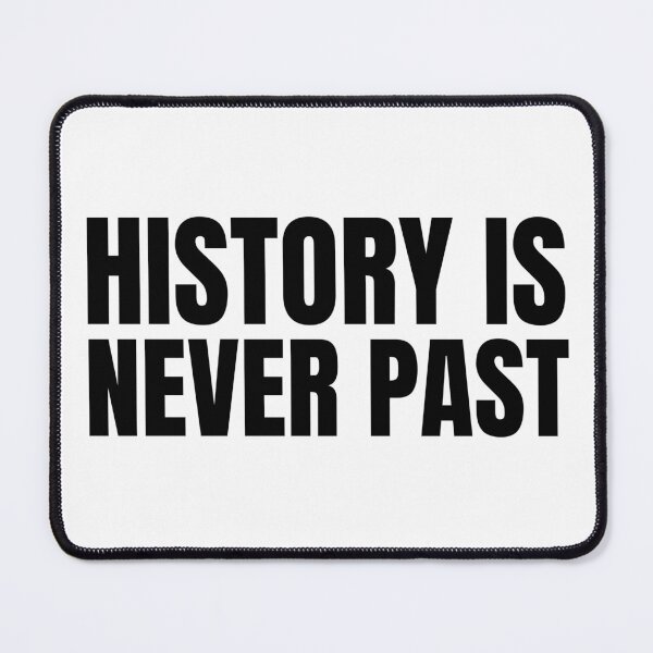 Item preview, History is Never Past designed and sold by HyperfixationStation.