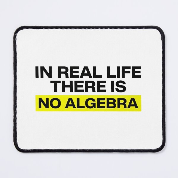 Item preview, In Real Life There Is No Algebra, Funny Math Quote designed and sold by graphic-genie.