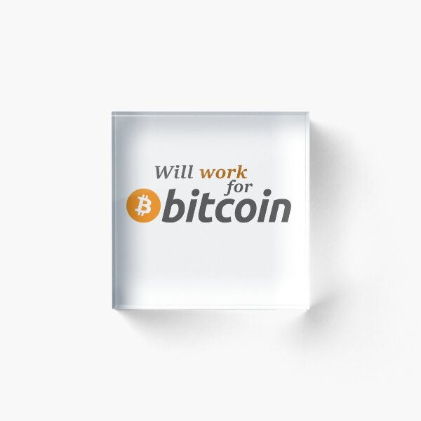 WILL WORK FOR BITCOIN Acrylic Block