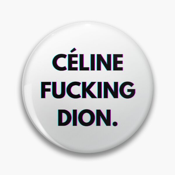 Item preview, Celine Dion, Celine F*cking Dion designed and sold by PopCultureAndStuff.
