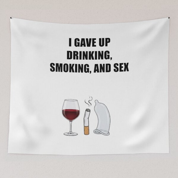 Item preview, I Gave Up Drinking Smoking and Sex Funny Meme designed and sold by RoyalDeluxGo.