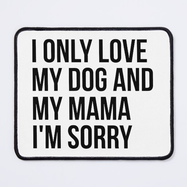 Item preview, I Only Love My Dog And My Mama Sorry Text designed and sold by StranHabesre51.