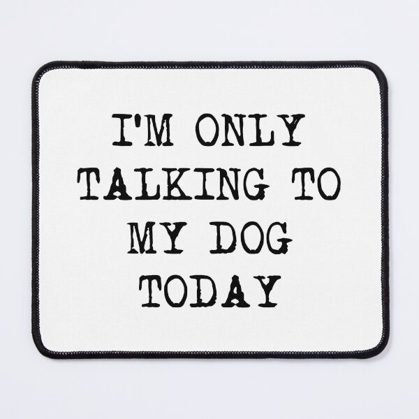 Item preview, Only Talking To My Dog Today Text designed and sold by StranHabesre51.
