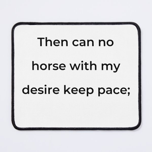 Item preview, "Then can no horse with my desire keep pace;" - print black designed and sold by ariksworld.