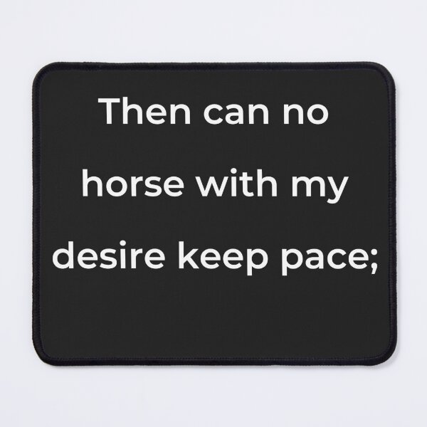 Item preview, "Then can no horse with my desire keep pace;" - print white designed and sold by ariksworld.