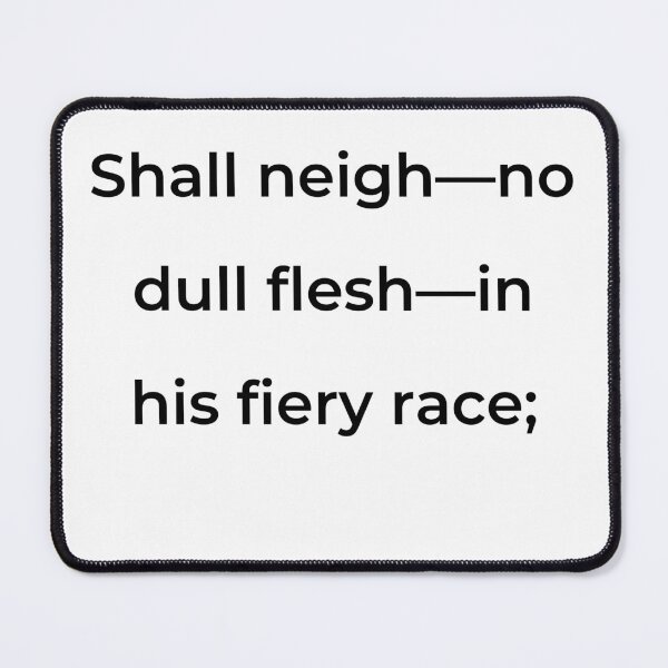 Item preview, "Shall neigh—no dull flesh—in his fiery race;" - print black designed and sold by ariksworld.