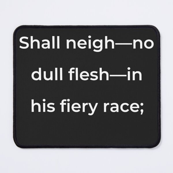 Item preview, "Shall neigh—no dull flesh—in his fiery race;" - print white designed and sold by ariksworld.
