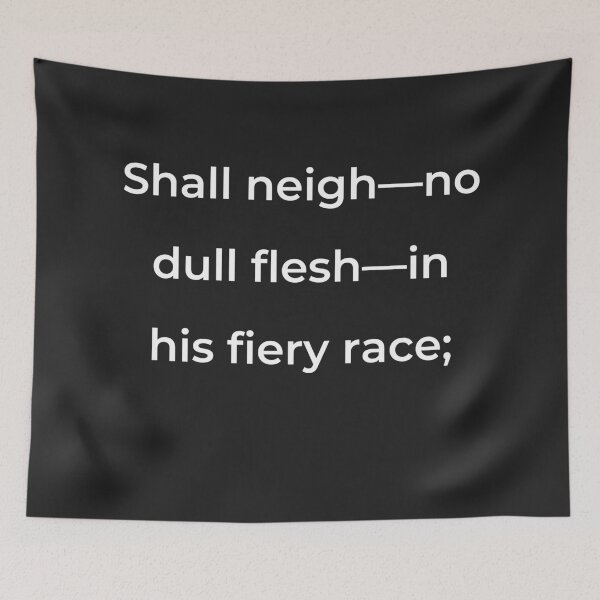 Item preview, "Shall neigh—no dull flesh—in his fiery race;" - print white designed and sold by ariksworld.