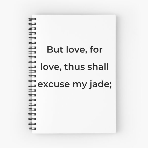 Item preview, "But love, for love, thus shall excuse my jade;" - print black designed and sold by ariksworld.
