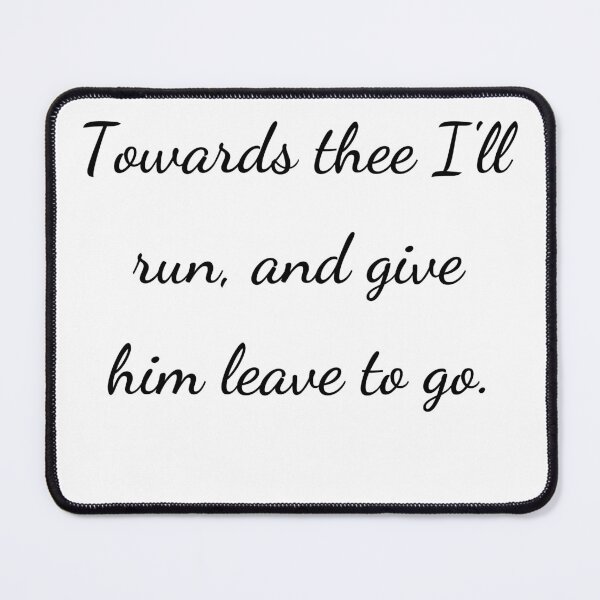 Item preview, "Towards thee I'll run, and give him leave to go." - handwriting black designed and sold by ariksworld.
