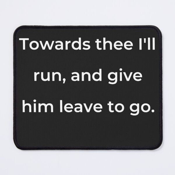 Item preview, "Towards thee I'll run, and give him leave to go." - print white designed and sold by ariksworld.