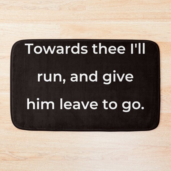Item preview, "Towards thee I'll run, and give him leave to go." - print white designed and sold by ariksworld.