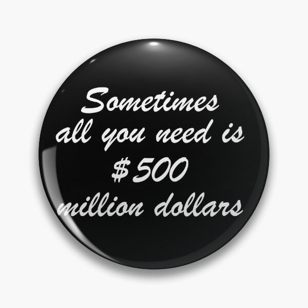 Item preview, Sometimes all you need is 500 million dollars  designed and sold by ElRyanStore.