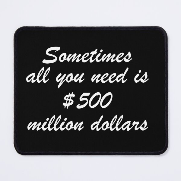 Item preview, Sometimes all you need is 500 million dollars designed and sold by ElRyanStore.