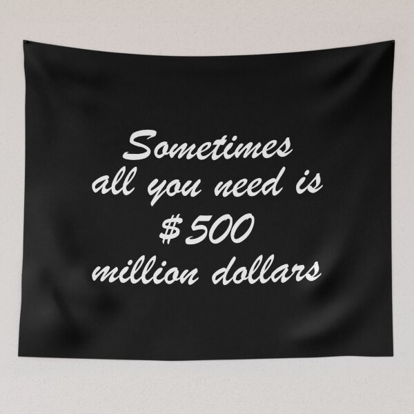 Item preview, Sometimes all you need is 500 million dollars  designed and sold by ElRyanStore.