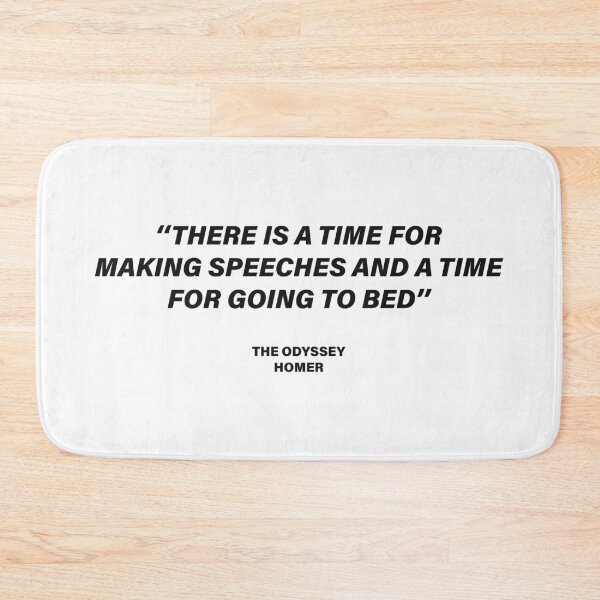 Item preview, There Is a Time for Making Speeches, and a Time for Going to Bed — The Odyssey Quote (White Version) designed and sold by LiteraryRelics.