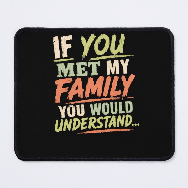 Item preview, If You Met My Family You Would Understand Family Humor Quote designed and sold by HumansStuck12.
