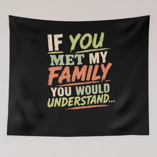 Item preview, If You Met My Family You Would Understand Family Humor Quote designed and sold by HumansStuck12.