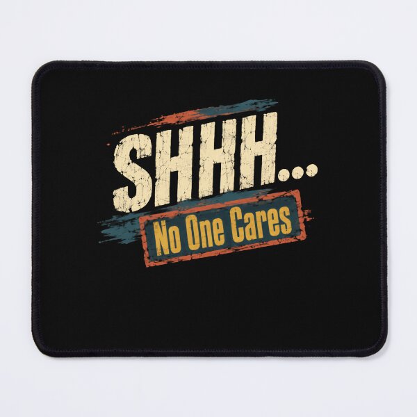 Item preview, Shhh... No One Cares Sarcastic Humor Statement designed and sold by HumansStuck12.
