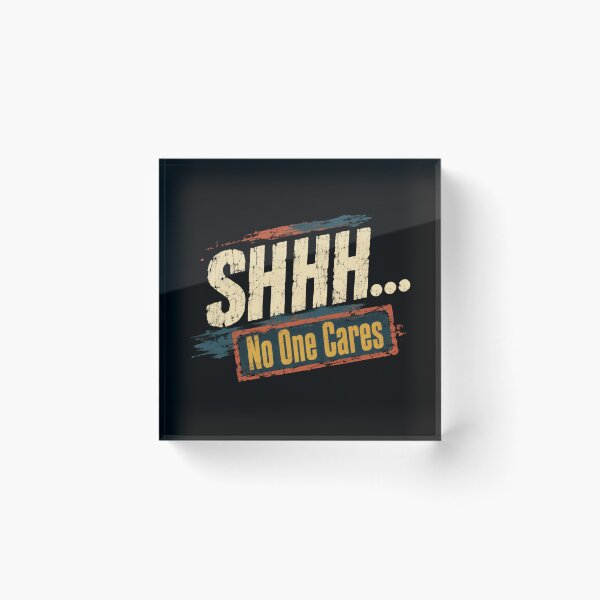 Item preview, Shhh... No One Cares Sarcastic Humor Statement designed and sold by HumansStuck12.