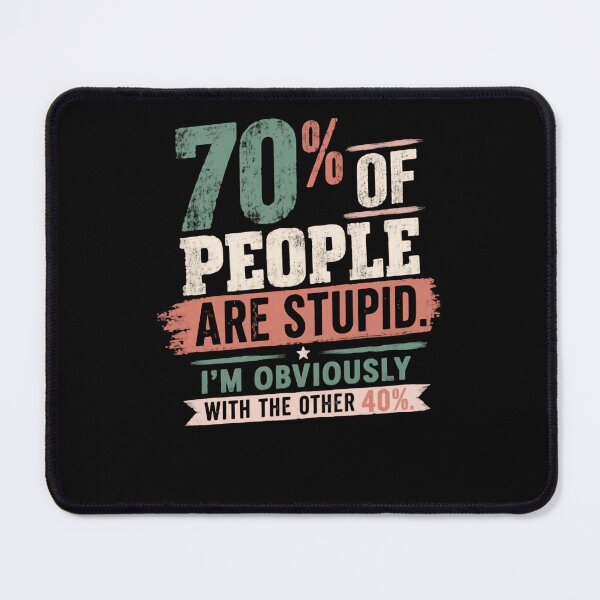 Item preview, 70% Of People Are Stupid. I'm Obviously With The Other 40% Funny Sarcastic Witty Quote designed and sold by HumansStuck12.