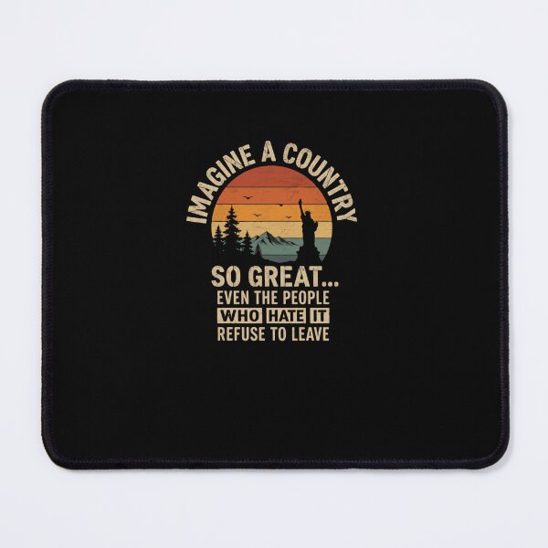 Item preview, Imagine A Country So Great... Even The People Who Hate It Refuse To Leave American Patriot Conservative designed and sold by RetroMini2026.