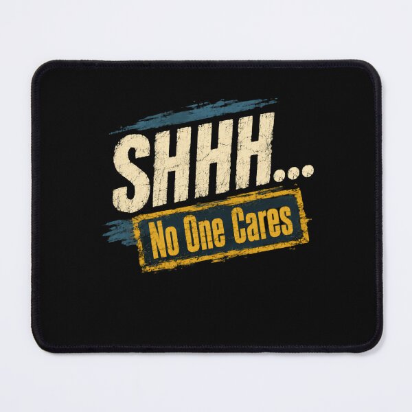 Item preview, Shhh... No One Cares Sarcastic Humor Statement designed and sold by HumansStuck12.