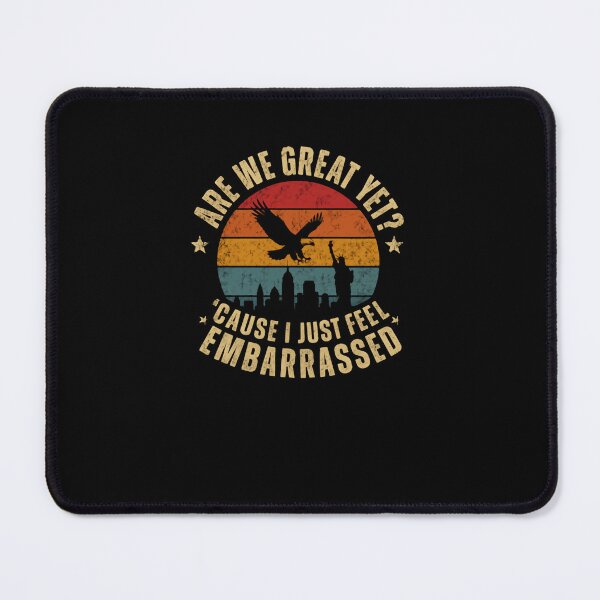 Item preview, Are We Great Yet Cause I Just Feel Embarrassed American Political Statement designed and sold by RetroMini2026.