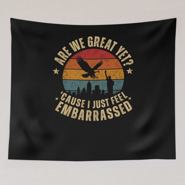 Item preview, Are We Great Yet Cause I Just Feel Embarrassed American Political Statement designed and sold by RetroMini2026.