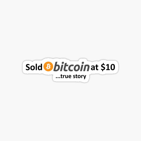 Sold Bitcoin at $10... true story Sticker