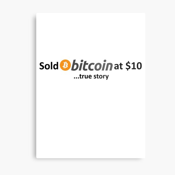 Sold Bitcoin at $10... true story Metal Print