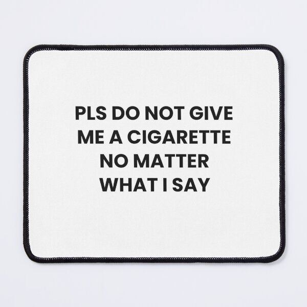 Item preview, Pls Do Not Give Me A Cigarette No Matter What I say designed and sold by Odar.