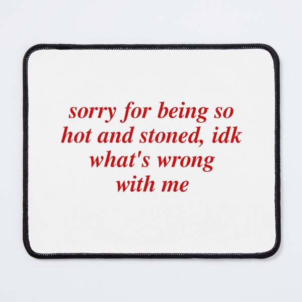 Item preview, Sorry For Being So Hot And Stoned, Idk What's Wrong With Me designed and sold by Odar.