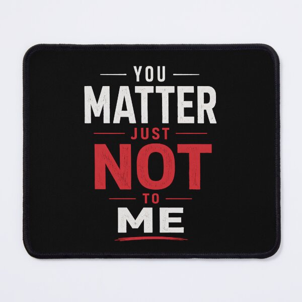 Item preview, You Matter Just Not To Me Funny Sarcastic Art designed and sold by VGAfanatic.