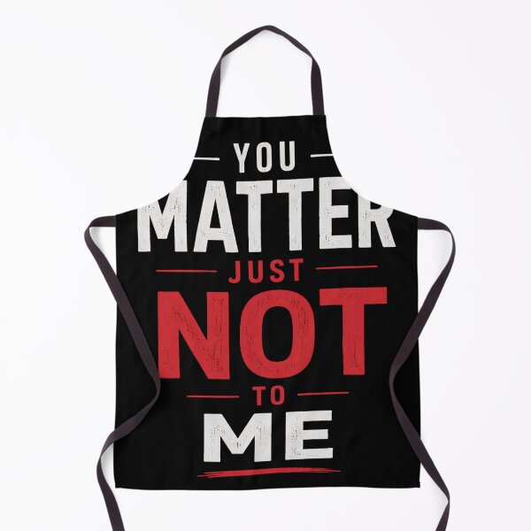 Item preview, You Matter Just Not To Me Funny Sarcastic Art designed and sold by VGAfanatic.