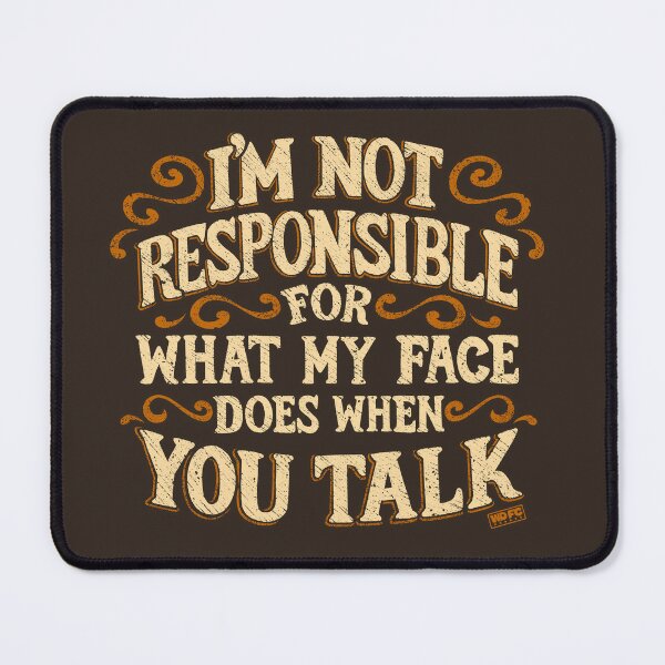 Item preview, I'm Not Responsible For What My Face Does When You Talk designed and sold by World Domination For Cats ®.