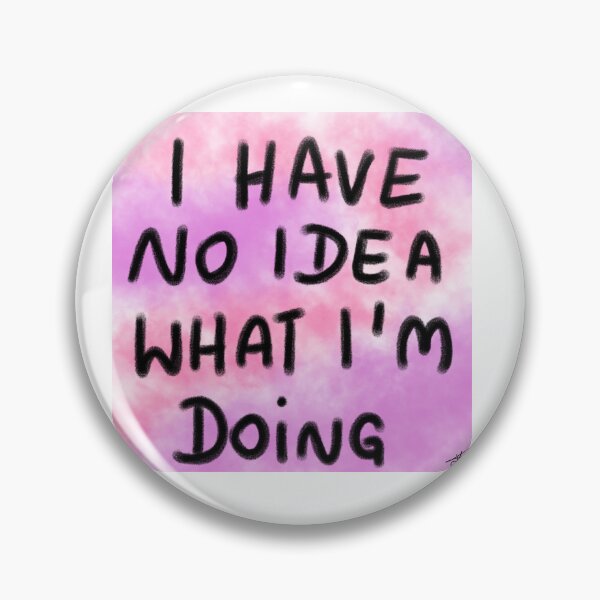 Item preview, i have no idea what I'm doint designed and sold by Kasia1987t.