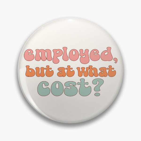 Item preview, Employed, but at what cost? | coping humor designed and sold by MamSelle.
