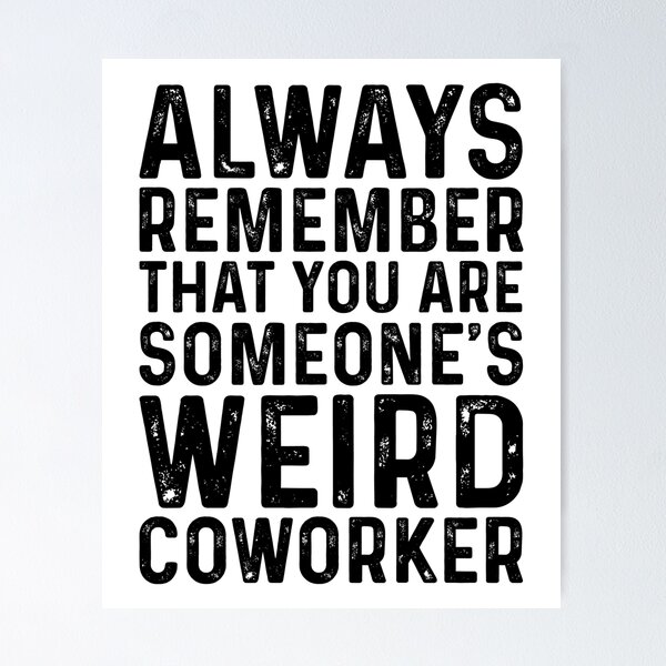 Item preview, Always Remember That You Are Someones Weird Coworker Funny designed and sold by kamrankhan.