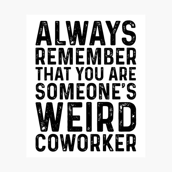 Item preview, Always Remember That You Are Someones Weird Coworker Funny designed and sold by kamrankhan.