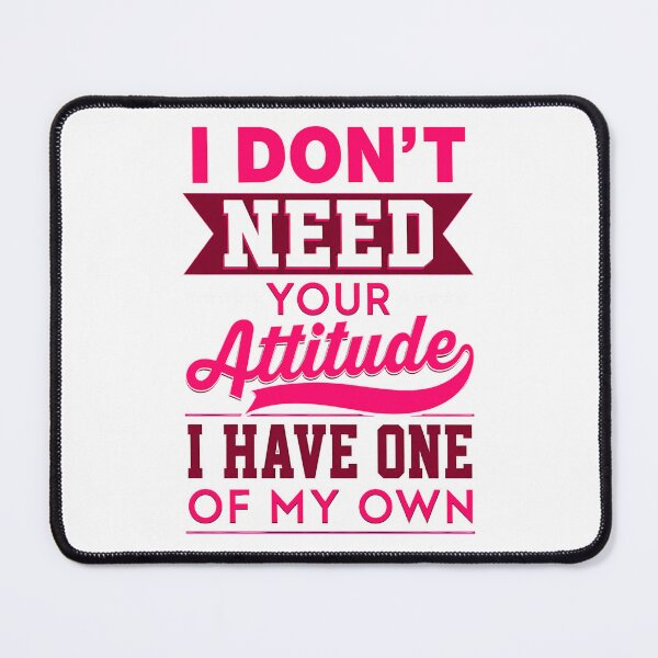 Item preview, I Don't Need Your Attitude designed and sold by INKRebelGraphic.
