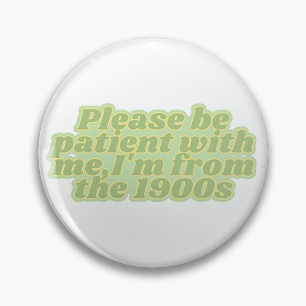 Item preview, Please be patient with me,I'm from the 1900s designed and sold by Kaylagwill.