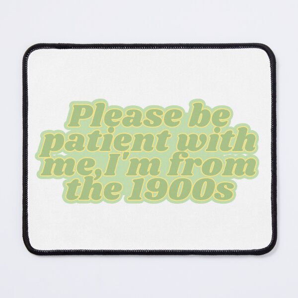 Item preview, Please be patient with me,I'm from the 1900s designed and sold by Kaylagwill.