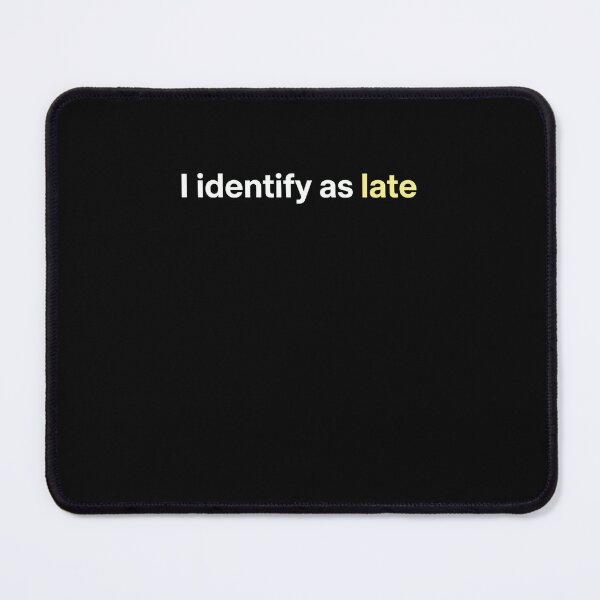 Item preview, I Identify As Late Funny Punctuality Humor designed and sold by snowry.