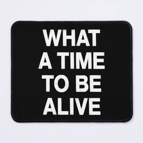 Item preview, What a Time to be Alive designed and sold by W Designs.