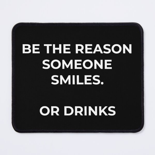 Item preview, Be the reason someone smiles... or drinks --- funny tee - black background designed and sold by Starlett Designs.