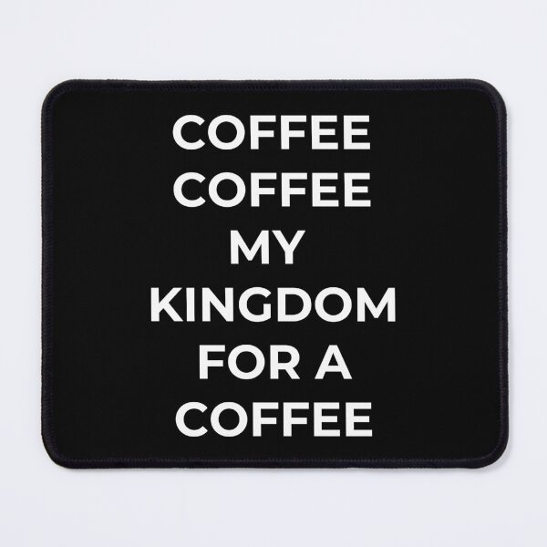 Item preview, Coffee Coffee My Kingdom for a Coffee --- funny tee - black background designed and sold by Starlett Designs.