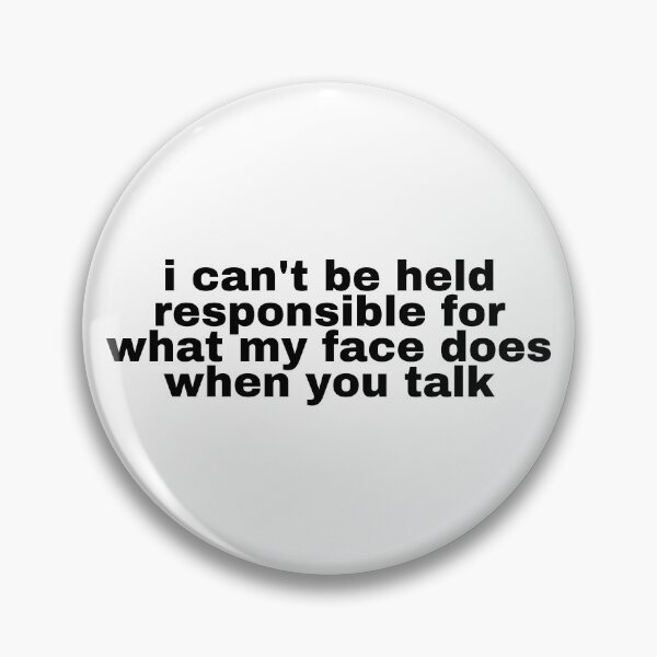 Item preview, i can't be held responsible for what my face does when you talk designed and sold by MiaMade.